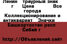 1) Ленин - траурный знак ( 1924 г ) › Цена ­ 4 800 - Все города Коллекционирование и антиквариат » Значки   . Башкортостан респ.,Сибай г.